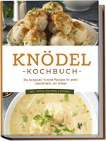 Knödel Kochbuch: Die leckersten Knödel Rezepte für jeden Geschmack und Anlass - inkl. Suppen, Fingerfood & Desserts Cover des Buches Knödel Kochbuch: Die leckersten Knödel Rezepte für jeden Geschmack und Anlass - inkl. Suppen, Fingerfood & Desserts (ISBN: 9783757601881)