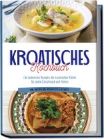 Kroatisches Kochbuch: Die leckersten Rezepte der kroatischen Küche für jeden Geschmack und Anlass | inkl. Aufstrichen, Fingerfood & Desserts Cover des Buches Kroatisches Kochbuch: Die leckersten Rezepte der kroatischen Küche für jeden Geschmack und Anlass | inkl. Aufstrichen, Fingerfood & Desserts (ISBN: 9783757601942)