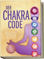 Der Chakra Code: Wie Sie in 7 Schritten die Energien der Chakren entfesseln, zu innerer und äußerer Balance finden und spirituelles Wachstum erfahren - inkl. gratis Workbook & Chakra-Challenge Cover des Buches Der Chakra Code: Wie Sie in 7 Schritten die Energien der Chakren entfesseln, zu innerer und äußerer Balance finden und spirituelles Wachstum erfahren - inkl. gratis Workbook & Chakra-Challenge (ISBN: 9783757601966)
