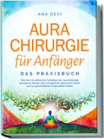 Aurachirurgie für Anfänger - Das Praxisbuch: Wie Sie mit einfachen Techniken der Aurachirurgie karmische Muster und energetische Blockaden lösen und zu ganzheitlicher Gesundheit finden Cover des Buches Aurachirurgie für Anfänger - Das Praxisbuch: Wie Sie mit einfachen Techniken der Aurachirurgie karmische Muster und energetische Blockaden lösen und zu ganzheitlicher Gesundheit finden (ISBN: 9783757602345)