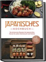 Japanisches Kochbuch: Die leckersten Rezepte der japanischen Küche für jeden Geschmack und Anlass - inkl. Sushirezepten, Desserts, Japan Fingerfood & Getränken Cover des Buches Japanisches Kochbuch: Die leckersten Rezepte der japanischen Küche für jeden Geschmack und Anlass - inkl. Sushirezepten, Desserts, Japan Fingerfood & Getränken (ISBN: 9783757602710)