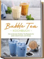 Bubble Tea Kochbuch: Die leckersten Bubble Tea Rezepte für jeden Geschmack und Anlass - inkl. Cocktails, Mocktails, Desserts & Toppings Cover des Buches Bubble Tea Kochbuch: Die leckersten Bubble Tea Rezepte für jeden Geschmack und Anlass - inkl. Cocktails, Mocktails, Desserts & Toppings (ISBN: 9783757602840)