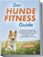Der Hundefitness Guide: Mit gezieltem Muskeltraining, Bewegungstraining, Agility-Training und Physiotherapie zu optimaler Gesundheit und mehr Lebensqualität für Ihren Hund - inkl. Trainingsplan Cover des Buches Der Hundefitness Guide: Mit gezieltem Muskeltraining, Bewegungstraining, Agility-Training und Physiotherapie zu optimaler Gesundheit und mehr Lebensqualität für Ihren Hund - inkl. Trainingsplan (ISBN: 9783757602888)