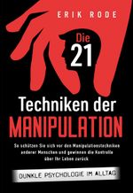 Die 21 Techniken der Manipulation – Dunkle Psychologie im Alltag: So schützen Sie sich vor den Manipulationstechniken anderer Menschen und gewinnen die Kontrolle über Ihr Leben zurück Cover des Buches Die 21 Techniken der Manipulation – Dunkle Psychologie im Alltag: So schützen Sie sich vor den Manipulationstechniken anderer Menschen und gewinnen die Kontrolle über Ihr Leben zurück (ISBN: 9783757610333)