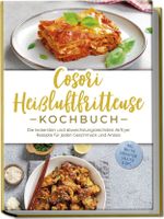 Cosori Heißluftfritteuse Kochbuch: Die leckersten und abwechslungsreichsten Airfryer Rezepte für jeden Geschmack und Anlass - inkl. Broten, Fingerfood, Salaten & Dips Cover des Buches Cosori Heißluftfritteuse Kochbuch: Die leckersten und abwechslungsreichsten Airfryer Rezepte für jeden Geschmack und Anlass - inkl. Broten, Fingerfood, Salaten & Dips (ISBN: 9783757618520)