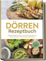 Dörren Rezeptbuch: Die besten Rezepte zum Dörren von Obst, Gemüse, Kräutern, Fleisch und mehr für den Dörrautomat oder Backofen - inkl. Step-by-Step Anleitungen, Tee-Rezepten u.v.m. Cover des Buches Dörren Rezeptbuch: Die besten Rezepte zum Dörren von Obst, Gemüse, Kräutern, Fleisch und mehr für den Dörrautomat oder Backofen - inkl. Step-by-Step Anleitungen, Tee-Rezepten u.v.m. (ISBN: 9783757618988)