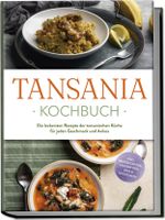 Tansania Kochbuch: Die leckersten Rezepte der tansanischen Küche für jeden Geschmack und Anlass - inkl. Brotrezepten, Fingerfood, Dips & Getränken Cover des Buches Tansania Kochbuch: Die leckersten Rezepte der tansanischen Küche für jeden Geschmack und Anlass - inkl. Brotrezepten, Fingerfood, Dips & Getränken (ISBN: 9783757619435)