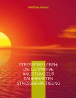 Stressfrei leben: Die ultimative Anleitung zur dauerhaften Stressbewältigung Cover des Buches Stressfrei leben: Die ultimative Anleitung zur dauerhaften Stressbewältigung (ISBN: 9783757805555)