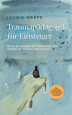 Traumapädagogik für Einsteiger: Wie Sie die Grundlagen der Traumapädagogik leicht verstehen und gekonnt im Alltag anwenden - inkl. Übungen & Praxistipps zum Trauma Umgang Cover des Buches Traumapädagogik für Einsteiger: Wie Sie die Grundlagen der Traumapädagogik leicht verstehen und gekonnt im Alltag anwenden - inkl. Übungen & Praxistipps zum Trauma Umgang (ISBN: 9783757806187)