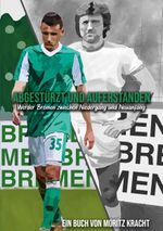 Abgestürzt und auferstanden: Werder Bremen zwischen Niedergang und Neuanfang Cover des Buches Abgestürzt und auferstanden: Werder Bremen zwischen Niedergang und Neuanfang (ISBN: 9783757812133)