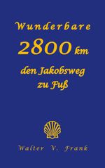 Wunderbare 2800 km den Jakobsweg zu Fuß Cover des Buches Wunderbare 2800 km den Jakobsweg zu Fuß (ISBN: 9783757817619)
