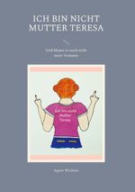 Ich bin nicht Mutter Teresa Cover des Buches Ich bin nicht Mutter Teresa (ISBN: 9783757820145)