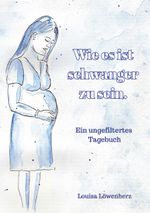 Wie es ist schwanger zu sein. Cover des Buches Wie es ist schwanger zu sein. (ISBN: 9783757820985)