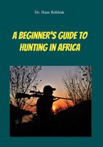 A Beginners Guide To Hunting in Africa Cover des Buches A Beginners Guide To Hunting in Africa (ISBN: 9783757828899)