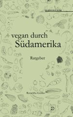 vegan durch Südamerika Cover des Buches vegan durch Südamerika (ISBN: 9783757829155)