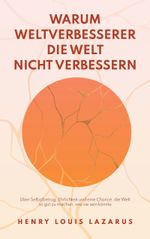 Warum Weltverbesserer die Welt nicht verbessern Cover des Buches Warum Weltverbesserer die Welt nicht verbessern (ISBN: 9783757847661)