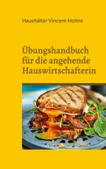 Übungshandbuch für die angehende Hauswirtschafterin Cover des Buches Übungshandbuch für die angehende Hauswirtschafterin (ISBN: 9783757852795)
