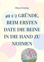 49 1/2 Gründe, beim ersten Date die Beine in die Hand zu nehmen Cover des Buches 49 1/2 Gründe, beim ersten Date die Beine in die Hand zu nehmen (ISBN: 9783757854089)