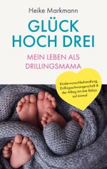 Glück hoch drei - Mein Leben als Drillingsmama Cover des Buches Glück hoch drei - Mein Leben als Drillingsmama (ISBN: 9783757855154)