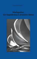 Madagaskar. Ein Segeldrama in dreizehn Akten Cover des Buches Madagaskar. Ein Segeldrama in dreizehn Akten (ISBN: 9783757860790)