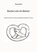 Backen wie ein Bäcker Cover des Buches Backen wie ein Bäcker (ISBN: 9783757861322)