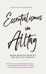 Essentialismus im Alltag - wenn weniger mehr ist und sich gut anfühlt: Wie Sie sich auf das Wesentliche fokussieren und unnötigen Ballast abwerfen, um Glück, Entspannung und innere Ruhe zu finden Cover des Buches Essentialismus im Alltag - wenn weniger mehr ist und sich gut anfühlt: Wie Sie sich auf das Wesentliche fokussieren und unnötigen Ballast abwerfen, um Glück, Entspannung und innere Ruhe zu finden (ISBN: 9783757883904)