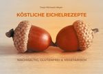 KÖSTLICHE EICHELREZEPTE Cover des Buches KÖSTLICHE EICHELREZEPTE (ISBN: 9783757886639)