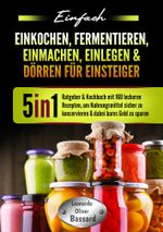 Einfach Einkochen, Fermentieren, Einmachen, Einlegen & Dörren für Einsteiger Cover des Buches Einfach Einkochen, Fermentieren, Einmachen, Einlegen & Dörren für Einsteiger (ISBN: 9783757938956)