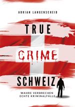 True Crime Schweiz Cover des Buches True Crime Schweiz (ISBN: 9783757951283)