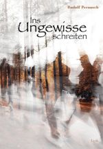Ins Ungewisse schreiten Cover des Buches Ins Ungewisse schreiten (ISBN: 9783758100420)