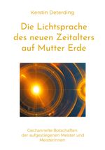 Die Lichtsprache des Neuen Zeitalters auf Mutter Erde Cover des Buches Die Lichtsprache des Neuen Zeitalters auf Mutter Erde (ISBN: 9783758300905)
