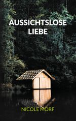 Aussichtslose Liebe Cover des Buches Aussichtslose Liebe (ISBN: 9783758301834)