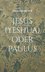 Jesus (Yeshua) oder Paulus: Die ursprüngliche Botschaft und ihre Verkehrung (Alte Druckerei Ottensen) Cover des Buches Jesus (Yeshua) oder Paulus: Die ursprüngliche Botschaft und ihre Verkehrung (Alte Druckerei Ottensen) (ISBN: 9783758303746)