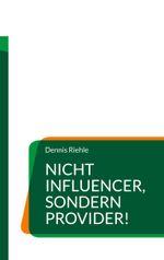 Nicht Influencer, sondern Provider! Cover des Buches Nicht Influencer, sondern Provider! (ISBN: 9783758304484)