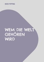Wem die Welt gehören wird Cover des Buches Wem die Welt gehören wird (ISBN: 9783758306495)
