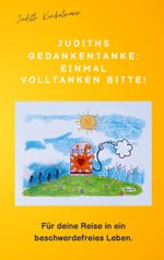 Judiths Gedankentanke: Einmal volltanken bitte! Cover des Buches Judiths Gedankentanke: Einmal volltanken bitte! (ISBN: 9783758307096)