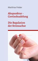 Akupunktur - Cortisolnadelung Cover des Buches Akupunktur - Cortisolnadelung (ISBN: 9783758318191)