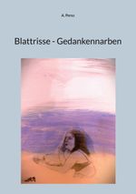 Blattrisse - Gedankennarben Cover des Buches Blattrisse - Gedankennarben (ISBN: 9783758319143)