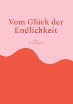 Vom Glück der Endlichkeit Cover des Buches Vom Glück der Endlichkeit (ISBN: 9783758321245)