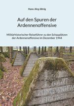 Auf den Spuren der Ardennenoffensive Cover des Buches Auf den Spuren der Ardennenoffensive (ISBN: 9783758321580)