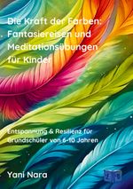 Die Kraft der Farben: Fantasiereisen und Meditationsübungen für Kinder Cover des Buches Die Kraft der Farben: Fantasiereisen und Meditationsübungen für Kinder (ISBN: 9783758322327)