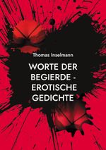 Worte der Begierde - erotische Gedichte Cover des Buches Worte der Begierde - erotische Gedichte (ISBN: 9783758323713)