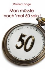 Man müsste noch 'mal 50 sein! Cover des Buches Man müsste noch 'mal 50 sein! (ISBN: 9783758328060)