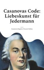 Casanovas Code: Liebeskunst für Jedermann Cover des Buches Casanovas Code: Liebeskunst für Jedermann (ISBN: 9783758331428)