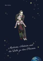 Madame, Antoiin und die Liebe zu den Sternen Cover des Buches Madame, Antoiin und die Liebe zu den Sternen (ISBN: 9783758331442)