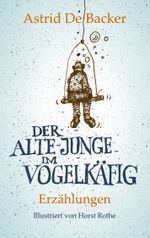 Der alte Junge im Vogelkäfig Cover des Buches Der alte Junge im Vogelkäfig (ISBN: 9783758331985)