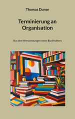 Terminierung an Organisation Cover des Buches Terminierung an Organisation (ISBN: 9783758364426)