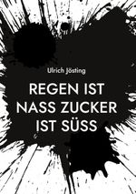 Regen ist nass Zucker ist süß Cover des Buches Regen ist nass Zucker ist süß (ISBN: 9783758368707)