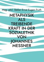 Metaphysik als treibende Kraft in der Sozialethik von Johannes Messner Cover des Buches Metaphysik als treibende Kraft in der Sozialethik von Johannes Messner (ISBN: 9783758370731)