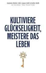 Kultiviere Glückseligkeit, meistere das Leben Cover des Buches Kultiviere Glückseligkeit, meistere das Leben (ISBN: 9783758372902)